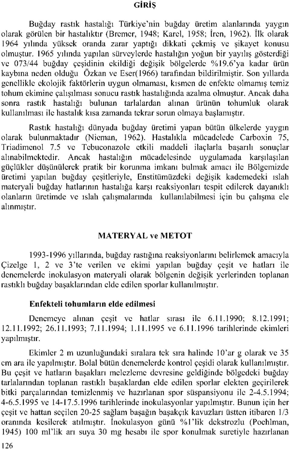 1965 yılında yapılan sürveylerde hastalığın yoğun bir yayılış gösterdiği ve 073/44 buğday çeşidinin ekildiği değişik bölgelerde %19.