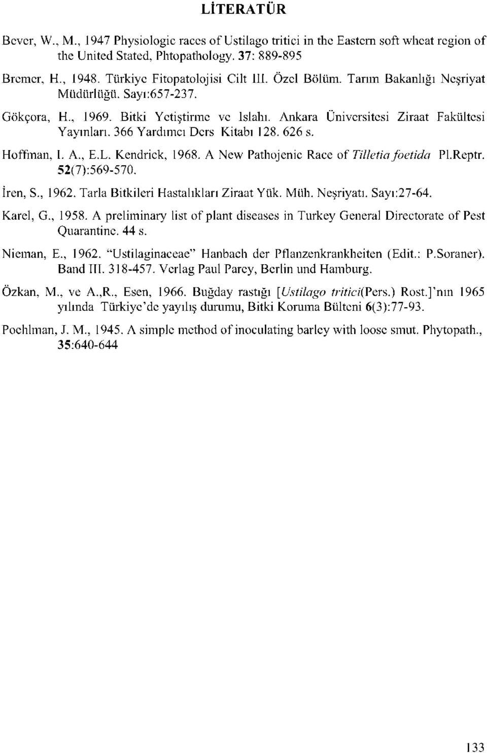 Hoffman, I. A., E.L. Kendrick, 1968. A New Pathojenic Race of Tilletia foetida 52(7):569-570. İren, S., 1962. Tarla Bitkileri ları Ziraat Yük. Müh. Neşriyatı. Sayı:27-64. Pl.Reptr. Karel, G., 1958.
