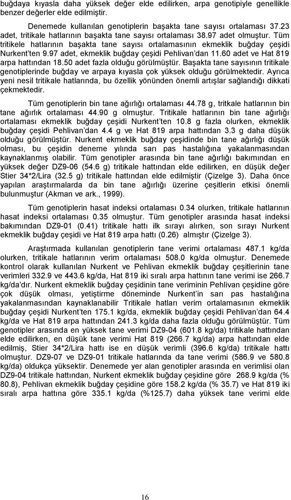 97 adet, ekmeklik buğday çeşidi Pehlivan dan 11.60 adet ve Hat 819 arpa hattından 18.50 adet fazla olduğu görülmüştür.