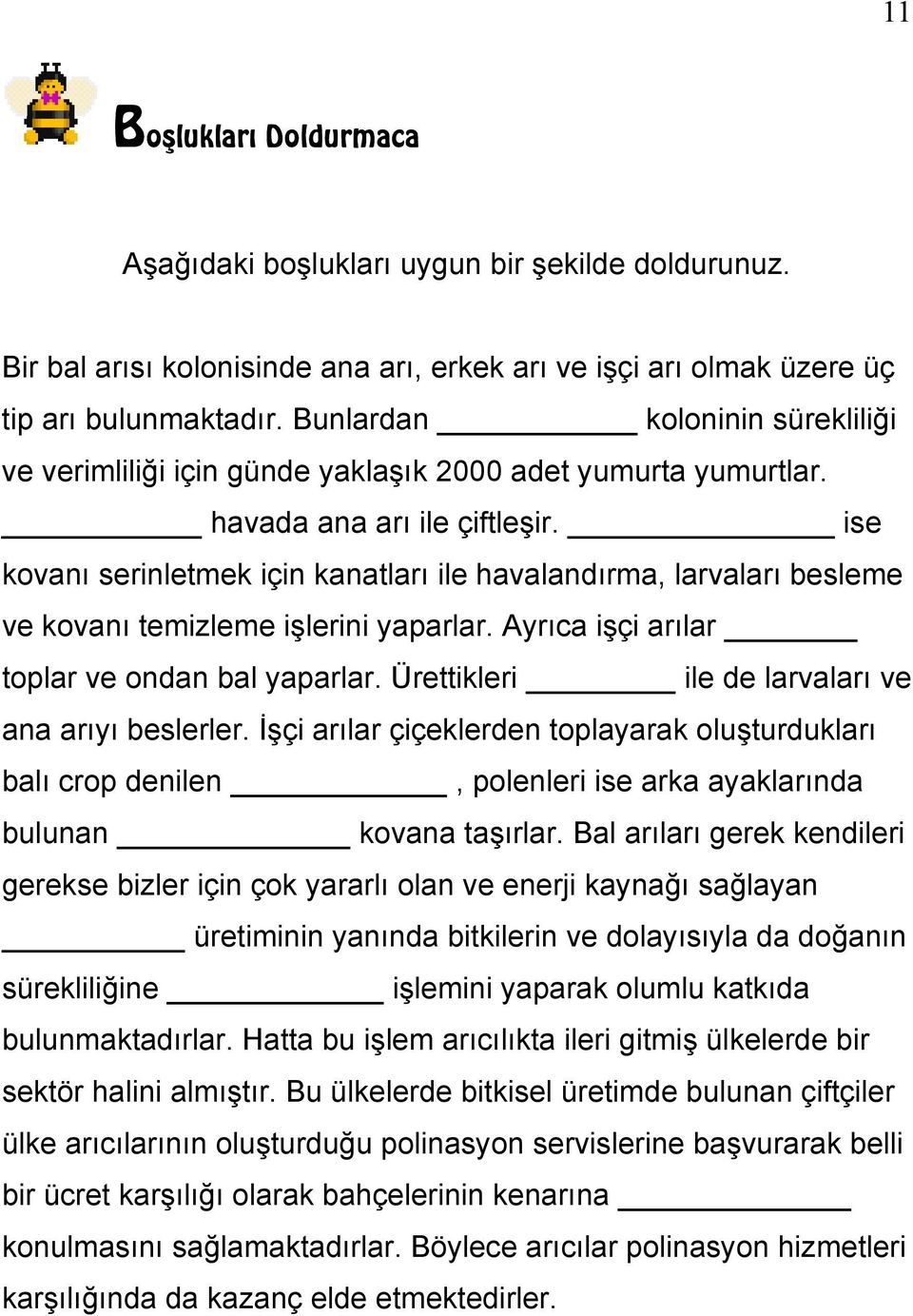 ise kovanı serinletmek için kanatları ile havalandırma, larvaları besleme ve kovanı temizleme işlerini yaparlar. Ayrıca işçi arılar toplar ve ondan bal yaparlar.