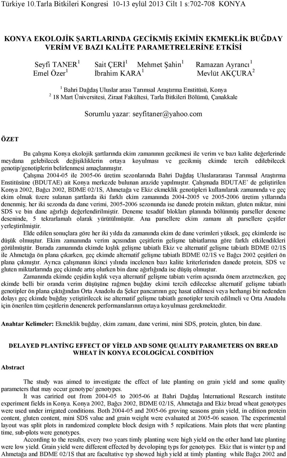 com ÖZET Bu çalışma Konya ekolojik şartlarında ekim zamanının gecikmesi ile verim ve bazı kalite değerlerinde meydana gelebilecek değişikliklerin ortaya koyulması ve gecikmiş ekimde tercih