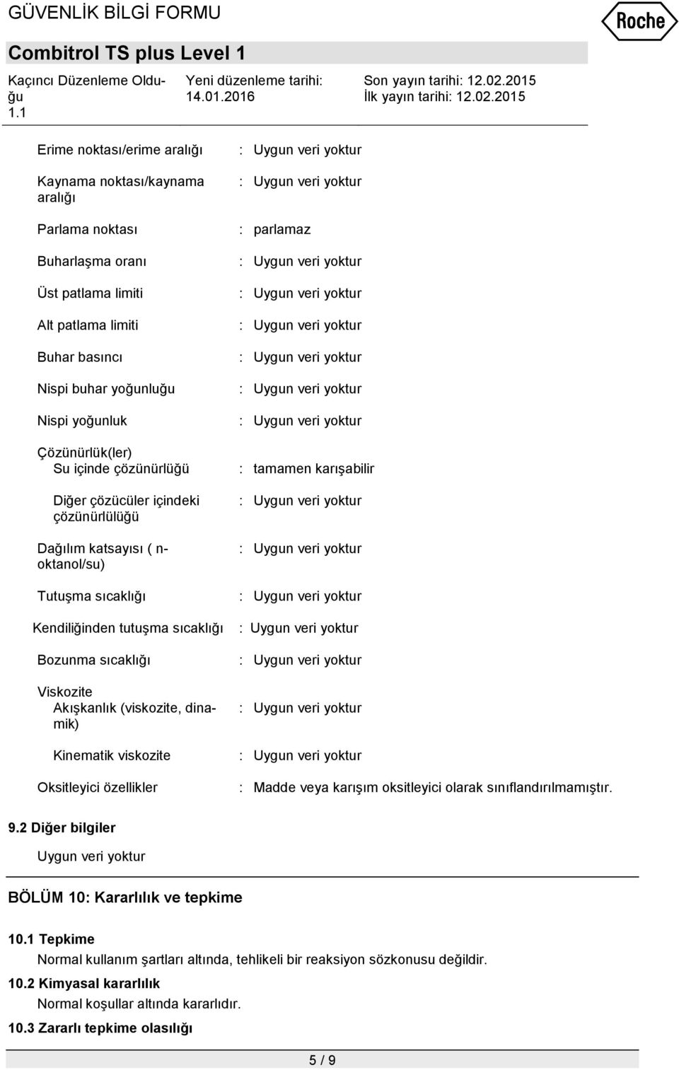 Akışkanlık (viskozite, dinamik) Kinematik viskozite Oksitleyici özellikler : parlamaz : tamamen karışabilir : Madde veya karışım oksitleyici olarak sınıflandırılmamıştır. 9.