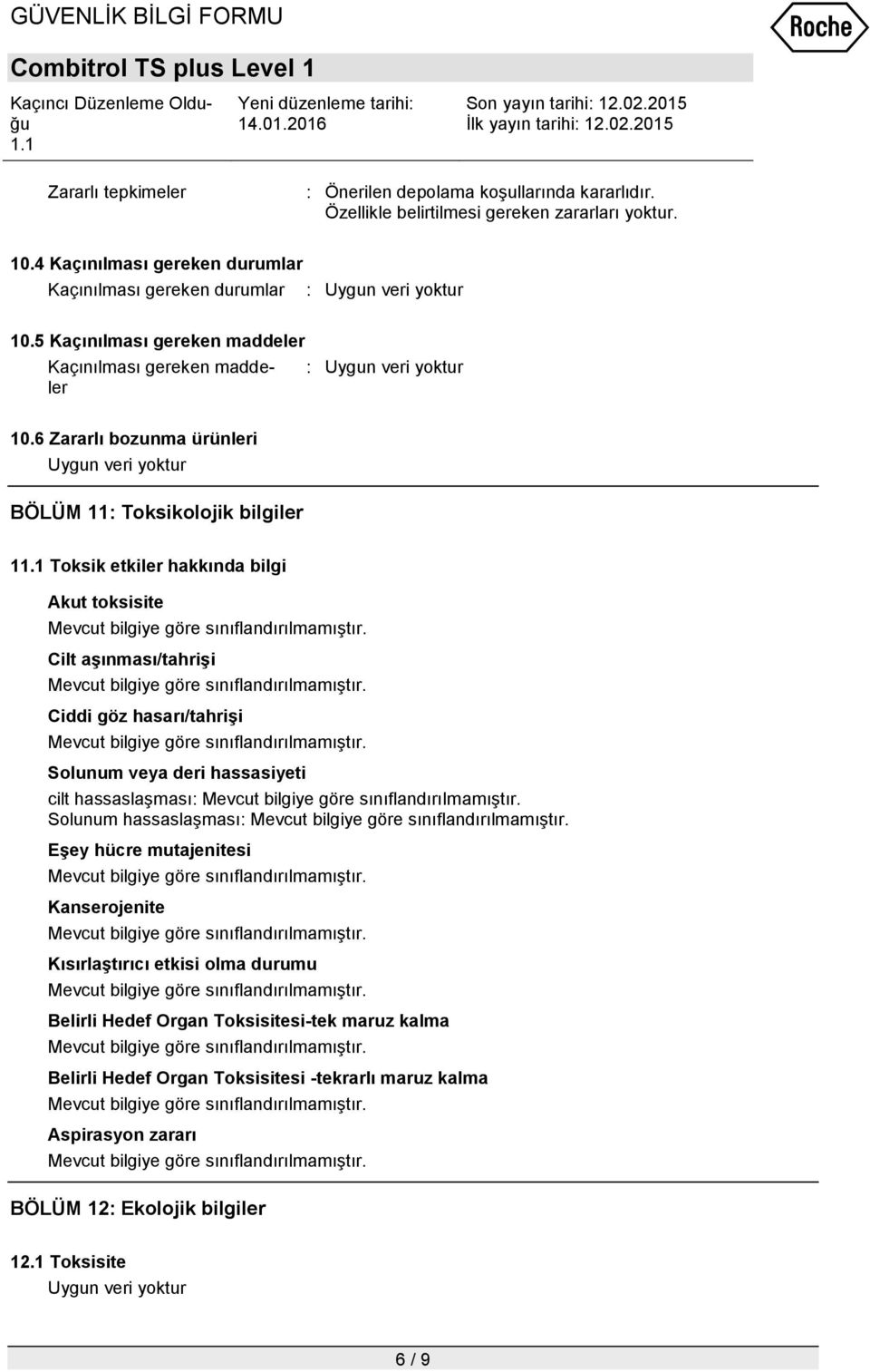 6 Zararlı bozunma ürünleri BÖLÜM 11: Toksikolojik bilgiler 1 Toksik etkiler hakkında bilgi Akut toksisite Cilt aşınması/tahrişi Ciddi göz hasarı/tahrişi Solunum veya deri