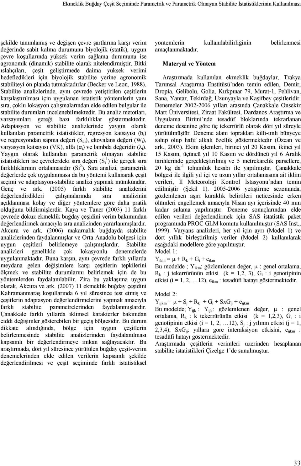 Btk ıslahçıları, çeşt gelştrmede dama yüksek verm hedefledkler çn byolok stablte yerne agronomk stabltey ön planda tutmaktadırlar (Becker ve Leon, 1988).