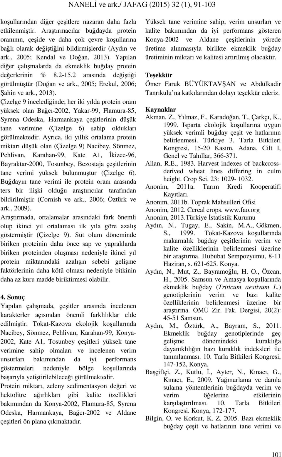 Yapılan diğer çalışmalarda da ekmeklik buğday protein değerlerinin % 8.2-15.2 arasında değiştiği görülmüştür (Doğan ve ark., 2005; Erekul, 2006; Şahin ve ark., 2013).