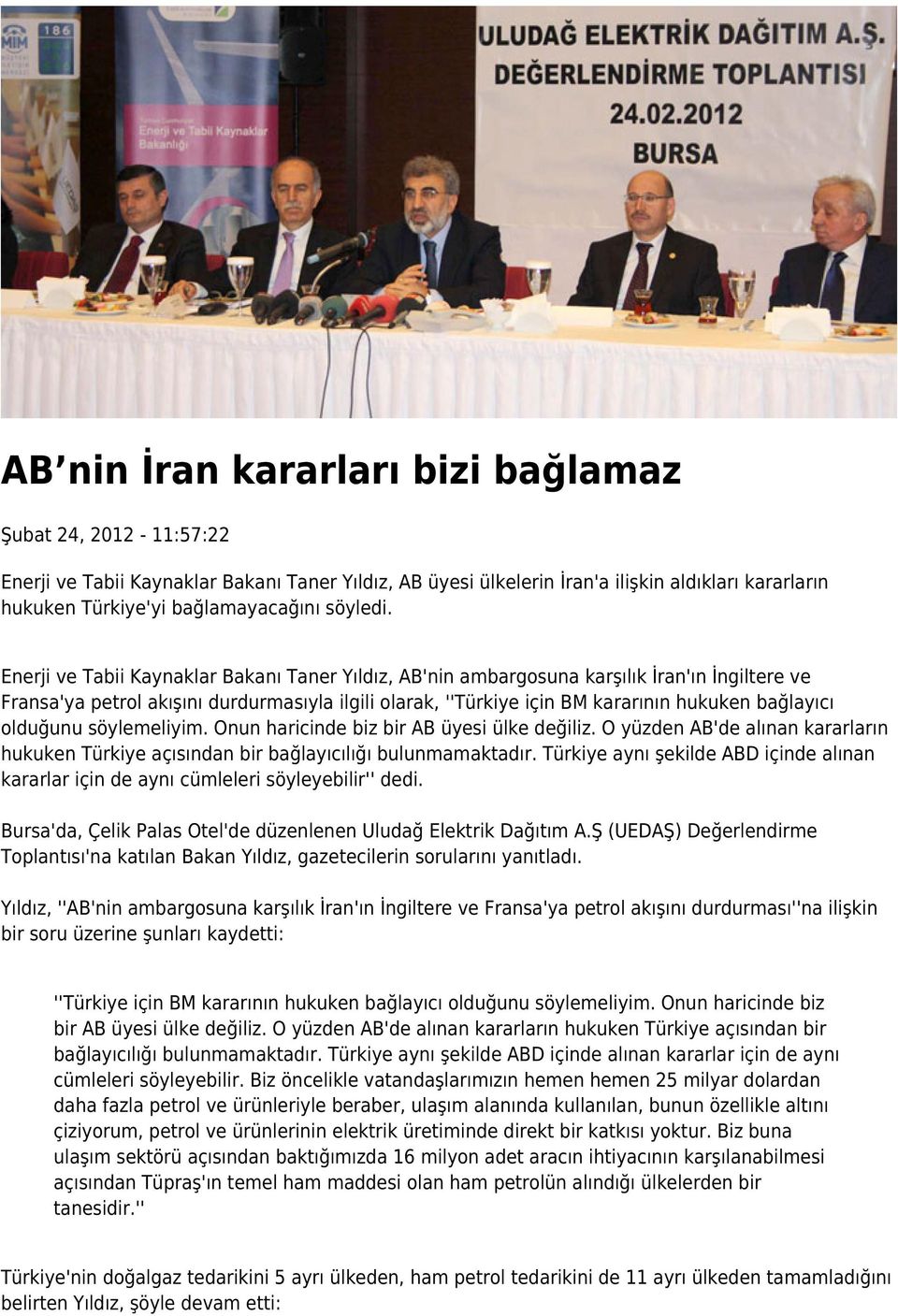 Enerji ve Tabii Kaynaklar Bakanı Taner Yıldız, AB'nin ambargosuna karşılık İran'ın İngiltere ve Fransa'ya petrol akışını durdurmasıyla ilgili olarak, ''Türkiye için BM kararının hukuken bağlayıcı