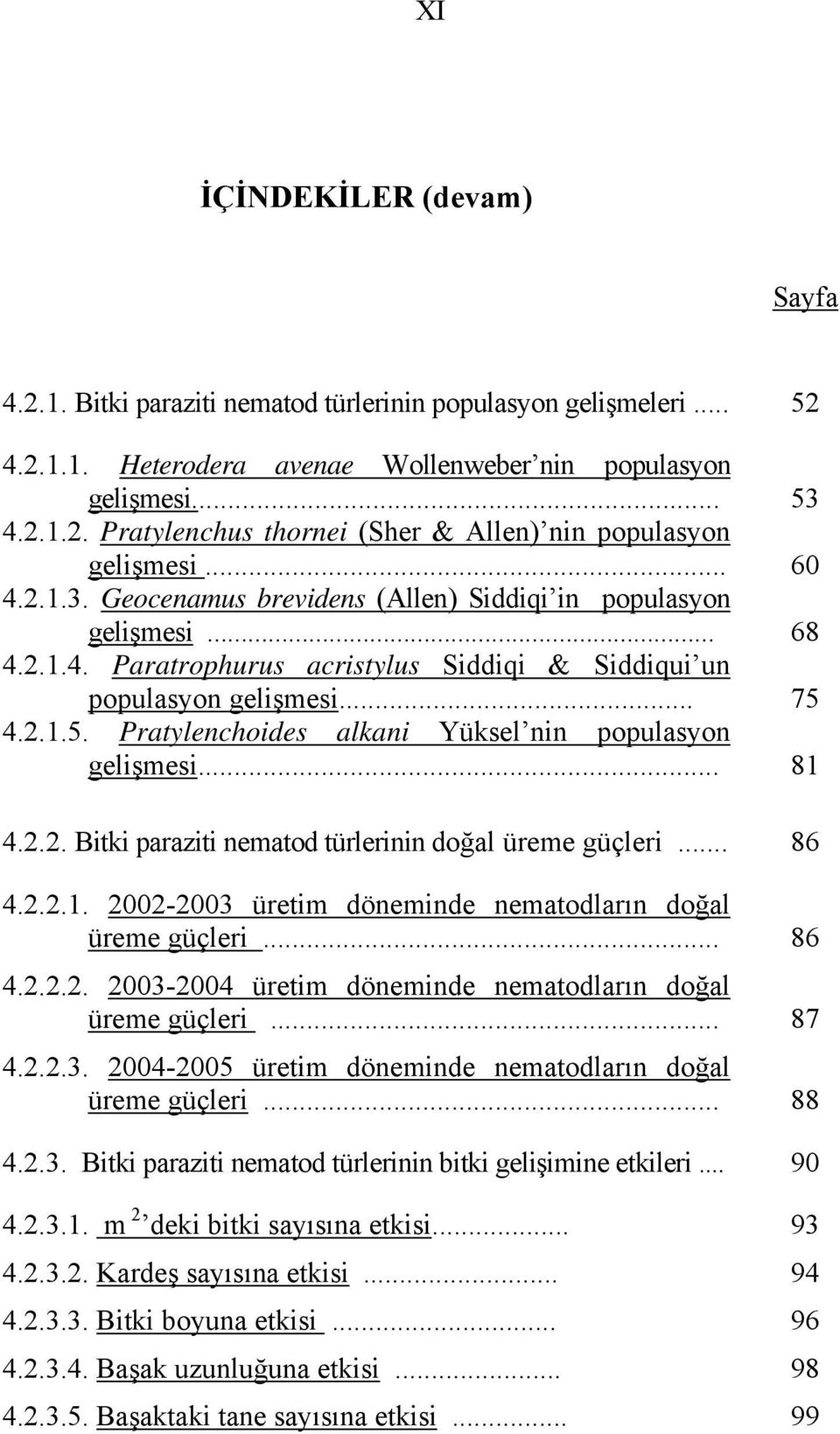 4.2.1.5. Pratylenchoides alkani Yüksel nin populasyon gelişmesi... 81 4.2.2. Bitki paraziti nematod türlerinin doğal üreme güçleri... 86 4.2.2.1. 2002-2003 üretim döneminde nematodların doğal üreme güçleri.