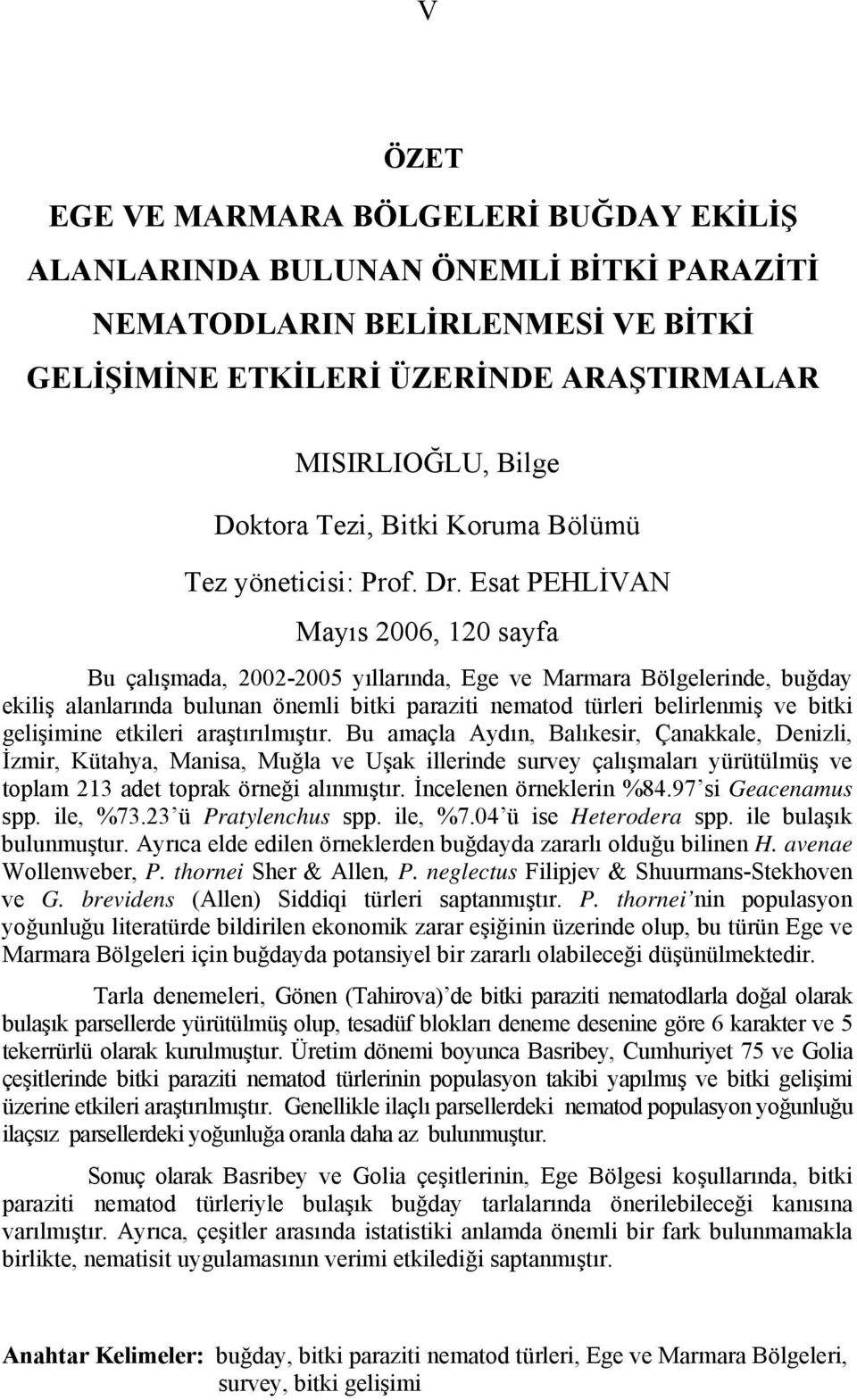 Esat PEHLİVAN Mayıs 2006, 120 sayfa Bu çalışmada, 2002-2005 yıllarında, Ege ve Marmara Bölgelerinde, buğday ekiliş alanlarında bulunan önemli bitki paraziti nematod türleri belirlenmiş ve bitki