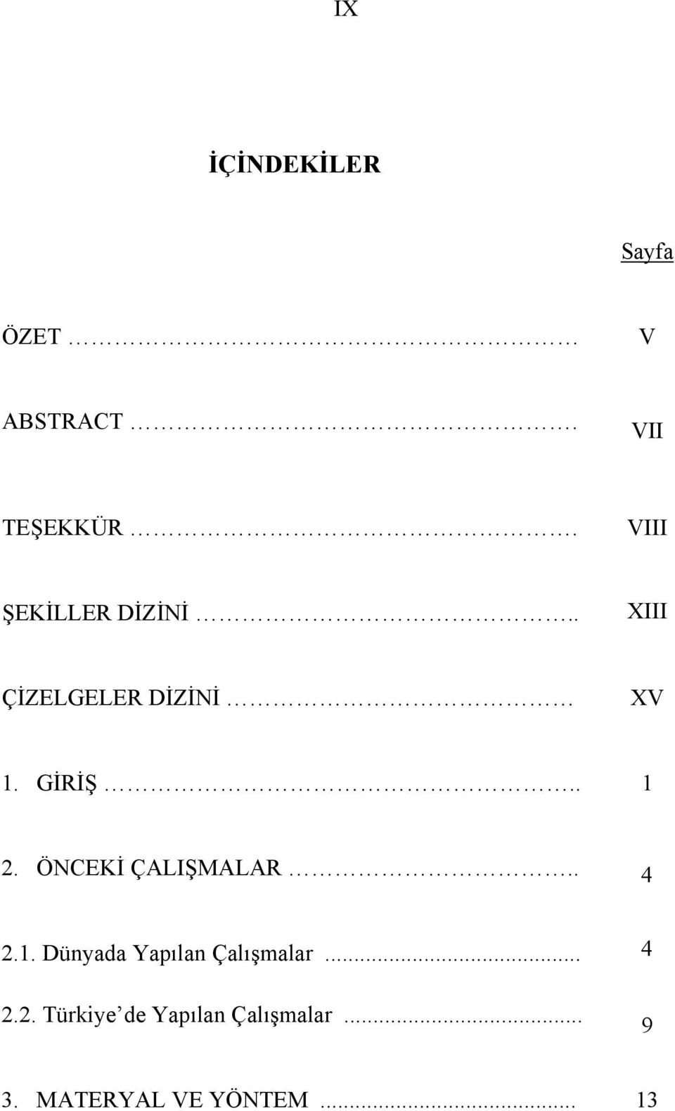 . 1 2. ÖNCEKİ ÇALIŞMALAR.. 4 2.1. Dünyada Yapılan Çalışmalar.