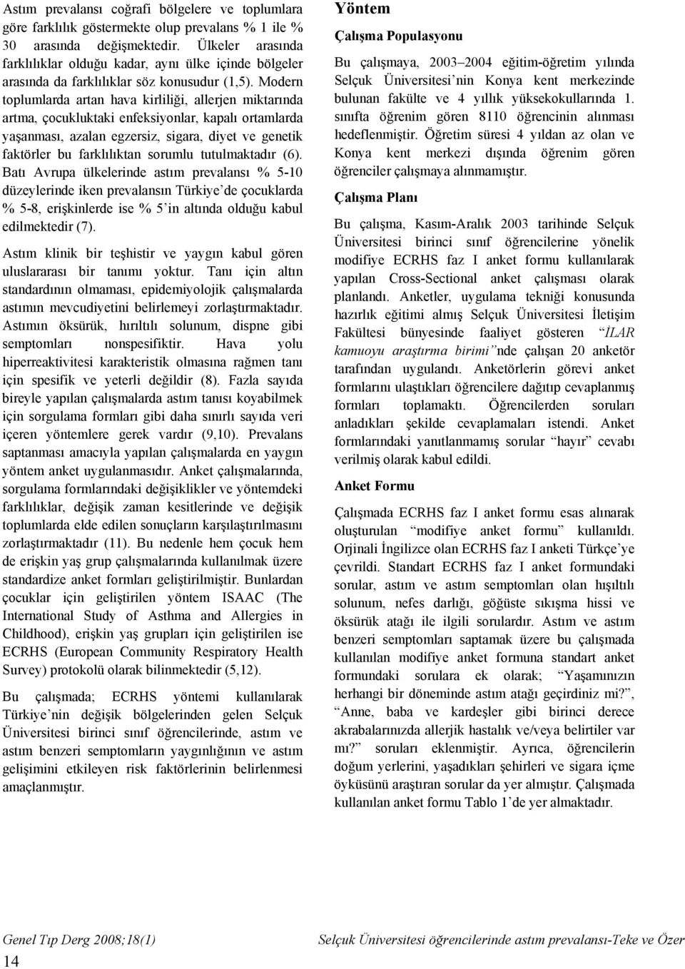 Modern toplumlarda artan hava kirliliği, allerjen miktarında artma, çocukluktaki enfeksiyonlar, kapalı ortamlarda yaşanması, azalan egzersiz, sigara, diyet ve genetik faktörler bu farklılıktan