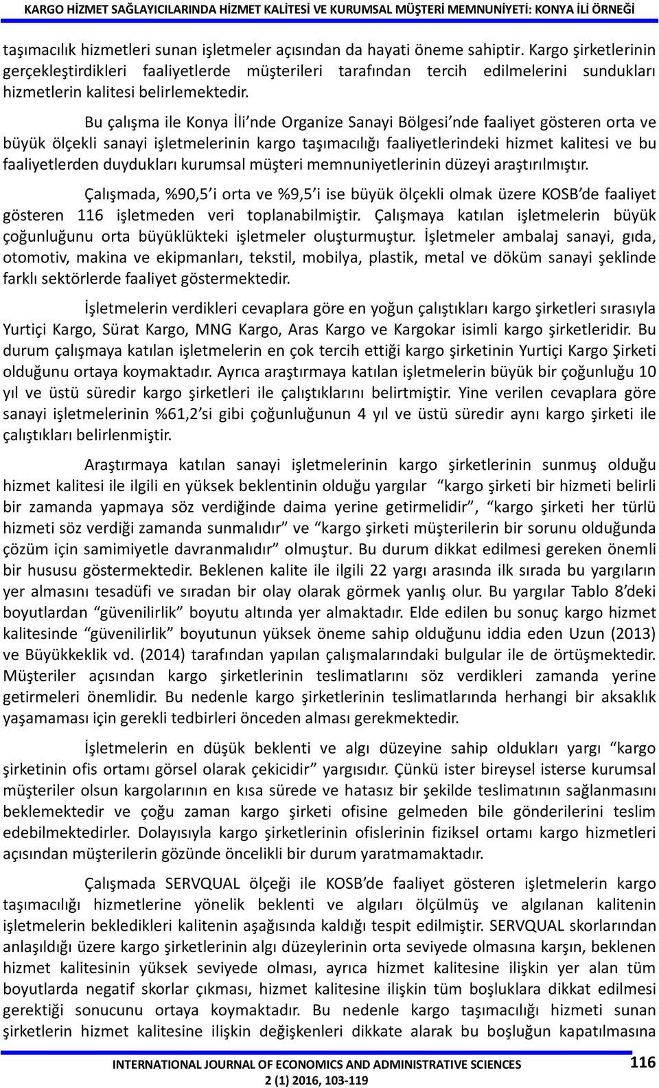 Bu çalışma ile Konya İli nde Organize Sanayi Bölgesi nde faaliyet gösteren orta ve büyük ölçekli sanayi işletmelerinin kargo taşımacılığı faaliyetlerindeki hizmet kalitesi ve bu faaliyetlerden