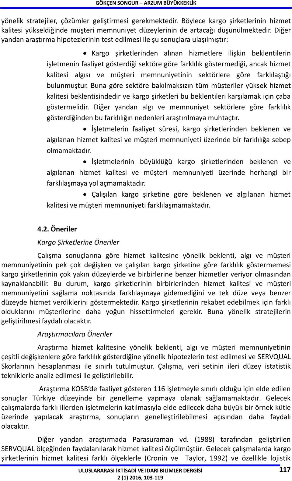 Diğer yandan araştırma hipotezlerinin test edilmesi ile şu sonuçlara ulaşılmıştır: Kargo şirketlerinden alınan hizmetlere ilişkin beklentilerin işletmenin faaliyet gösterdiği sektöre göre farklılık