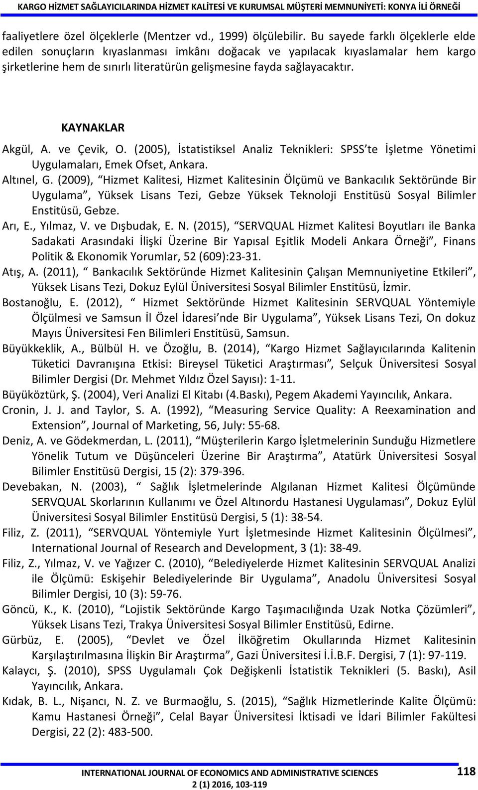 KAYNAKLAR Akgül, A. ve Çevik, O. (2005), İstatistiksel Analiz Teknikleri: SPSS te İşletme Yönetimi Uygulamaları, Emek Ofset, Ankara. Altınel, G.