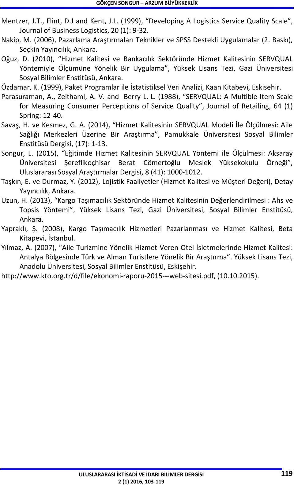 (2010), Hizmet Kalitesi ve Bankacılık Sektöründe Hizmet Kalitesinin SERVQUAL Yöntemiyle Ölçümüne Yönelik Bir Uygulama, Yüksek Lisans Tezi, Gazi Üniversitesi Sosyal Bilimler Enstitüsü, Ankara.