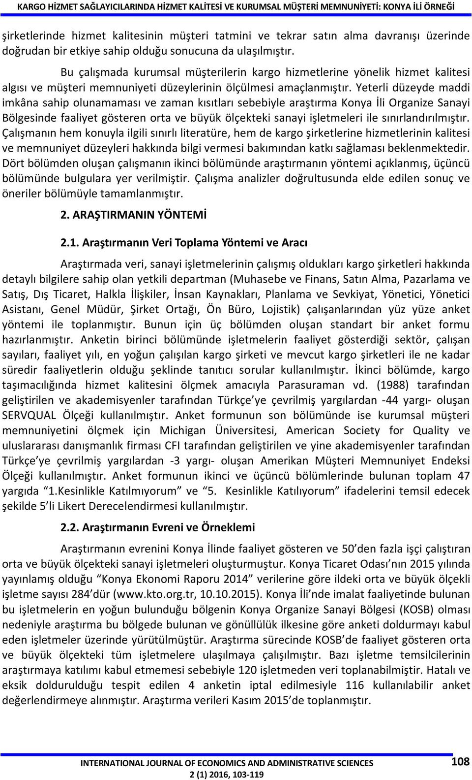 Yeterli düzeyde maddi imkâna sahip olunamaması ve zaman kısıtları sebebiyle araştırma Konya İli Organize Sanayi Bölgesinde faaliyet gösteren orta ve büyük ölçekteki sanayi işletmeleri ile