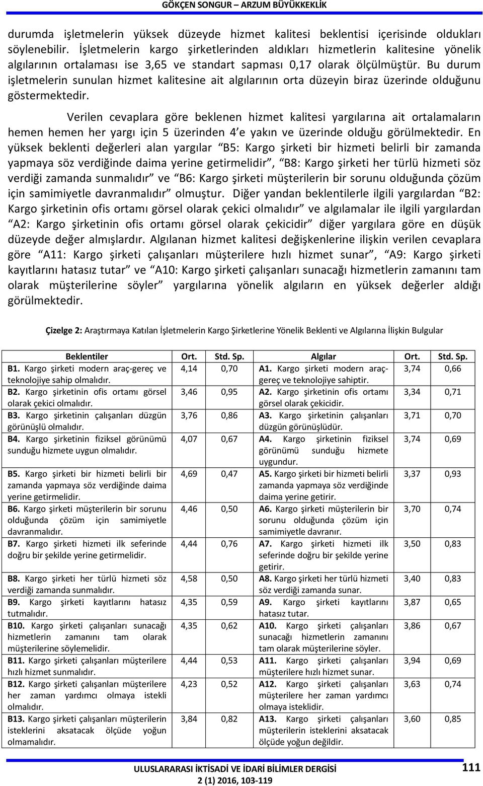 Bu durum işletmelerin sunulan hizmet kalitesine ait algılarının orta düzeyin biraz üzerinde olduğunu göstermektedir.