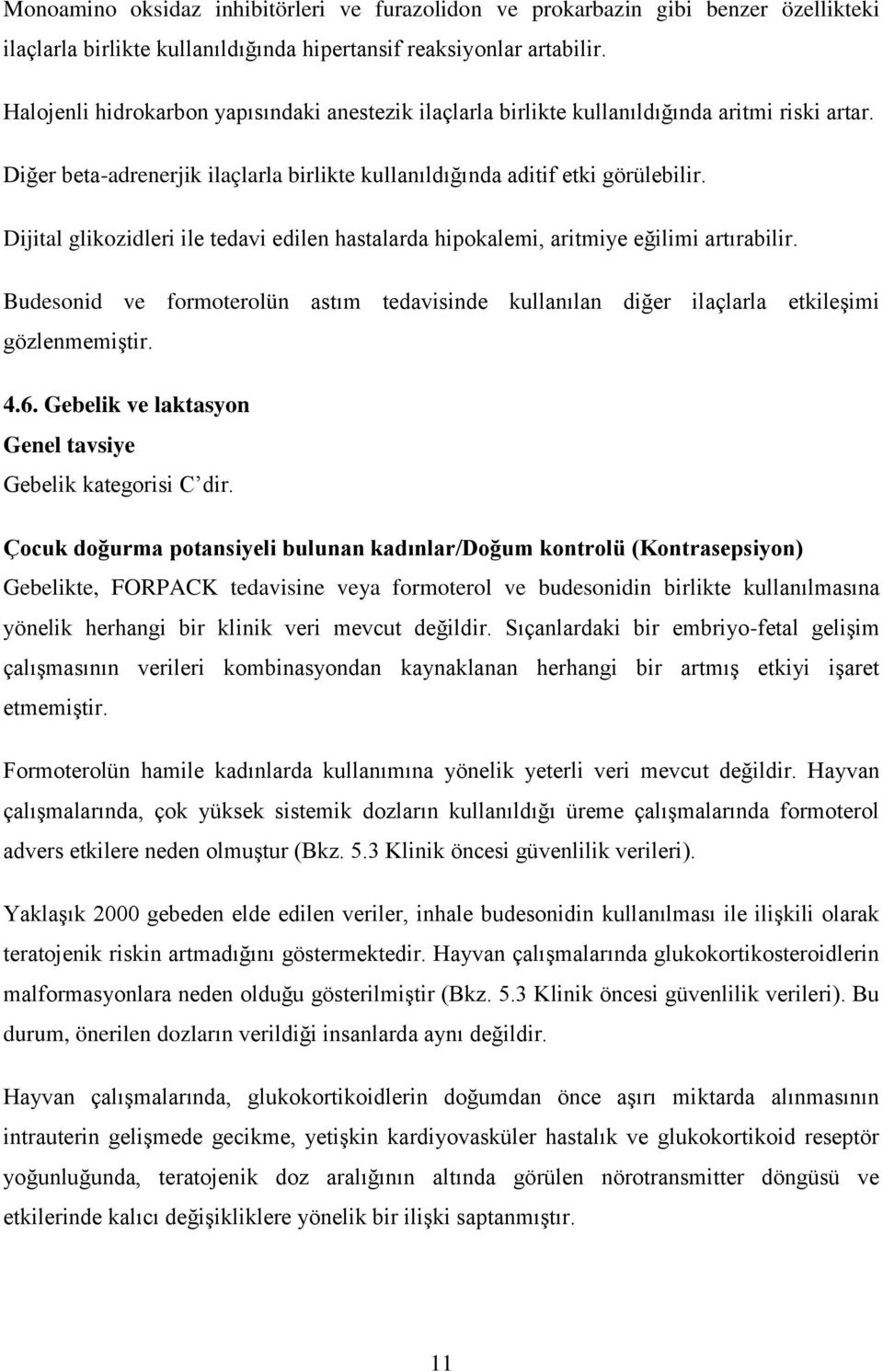 Dijital glikozidleri ile tedavi edilen hastalarda hipokalemi, aritmiye eğilimi artırabilir. Budesonid ve formoterolün astım tedavisinde kullanılan diğer ilaçlarla etkileşimi gözlenmemiştir. 4.6.