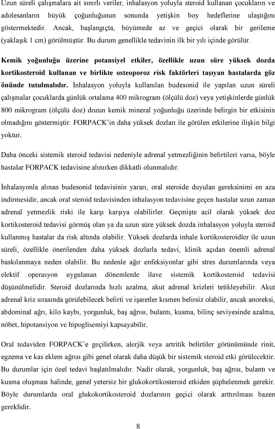 Kemik yoğunluğu üzerine potansiyel etkiler, özellikle uzun süre yüksek dozda kortikosteroid kullanan ve birlikte osteoporoz risk faktörleri taşıyan hastalarda göz önünde tutulmalıdır.