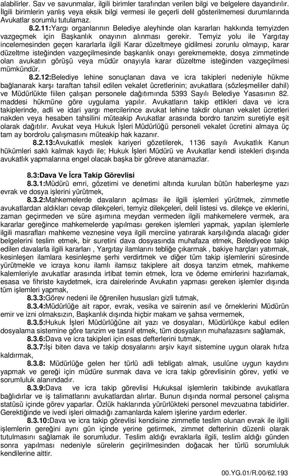 11:Yargı organlarının Belediye aleyhinde olan kararları hakkında temyizden vazgeçmek için Başkanlık onayının alınması gerekir.