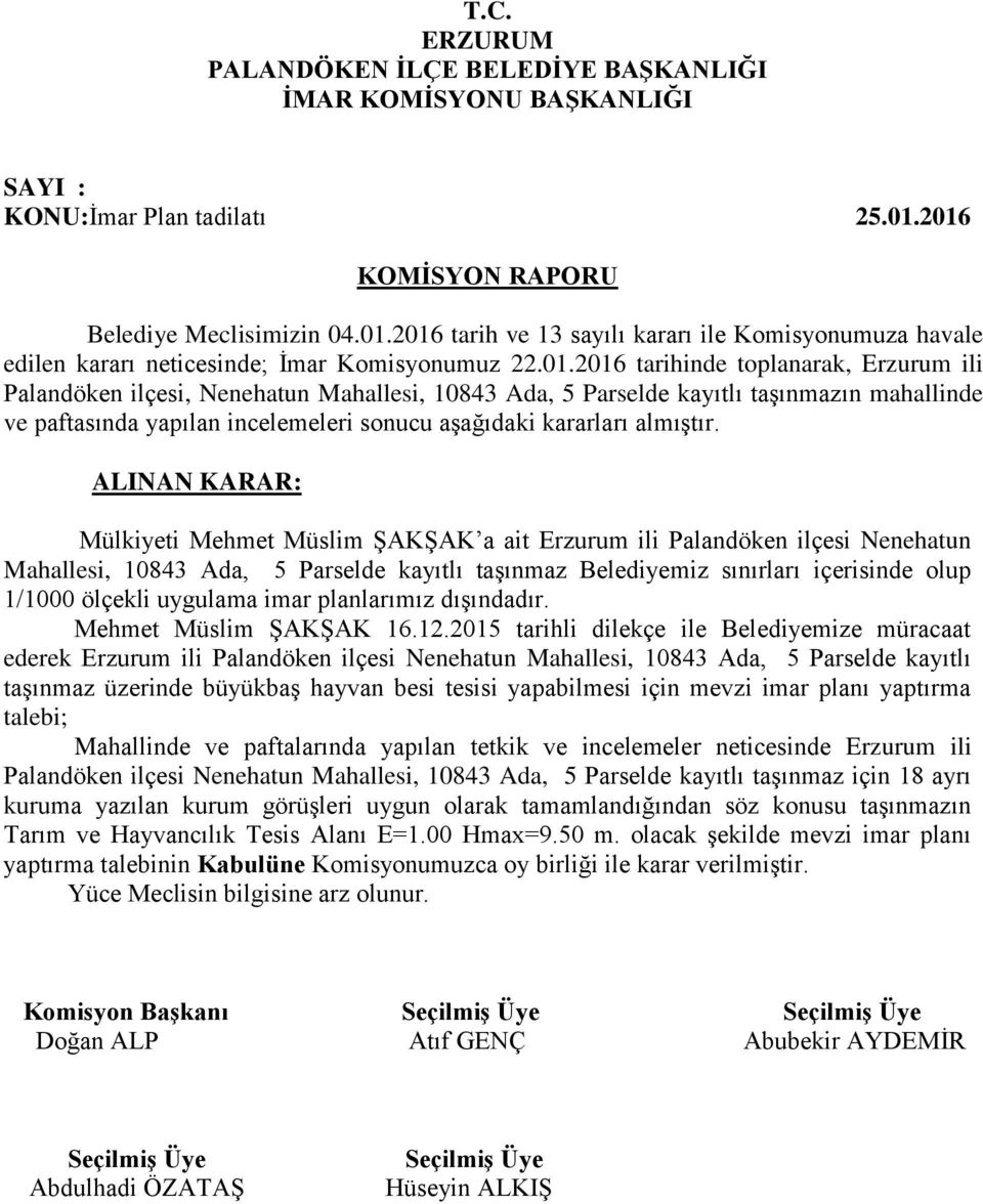 Parselde kayıtlı taşınmazın mahallinde ve paftasında yapılan incelemeleri sonucu aşağıdaki kararları almıştır.