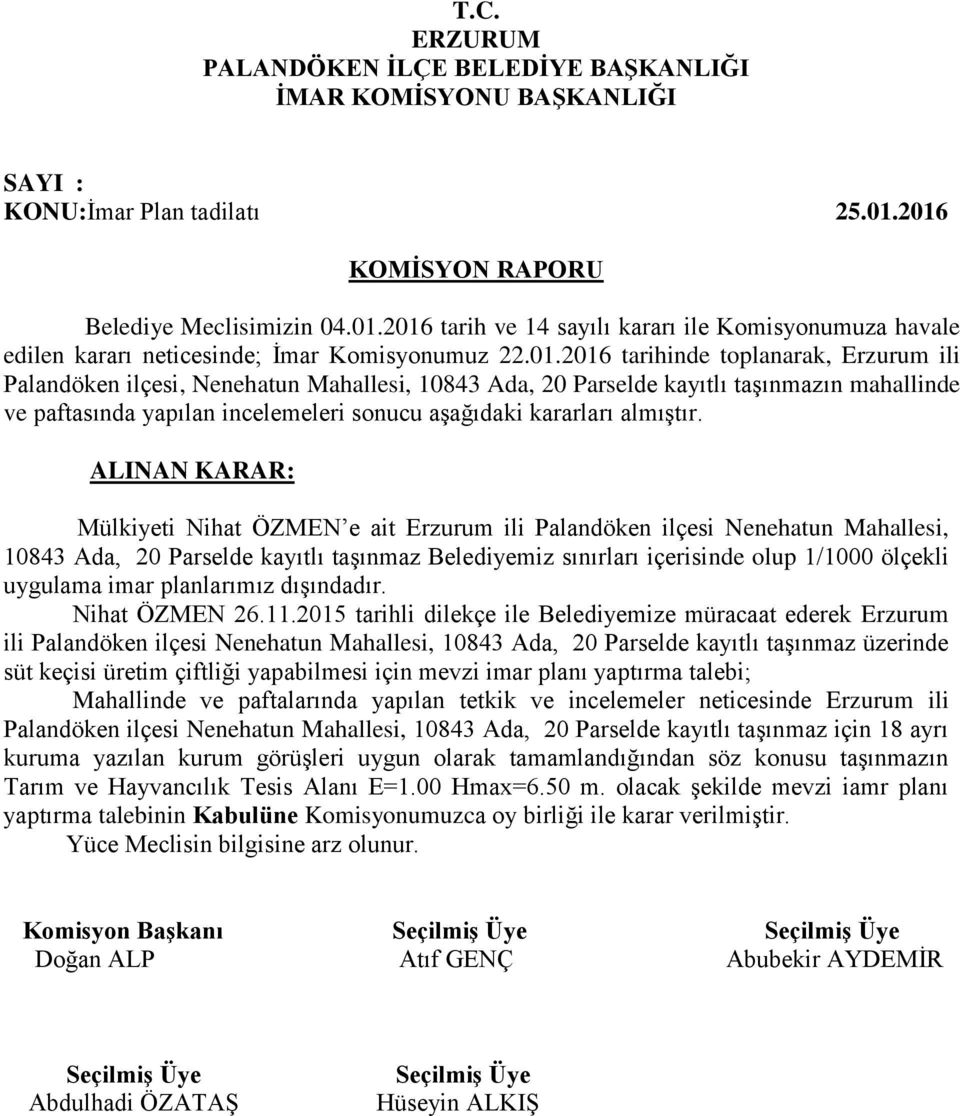 Parselde kayıtlı taşınmazın mahallinde ve paftasında yapılan incelemeleri sonucu aşağıdaki kararları almıştır.