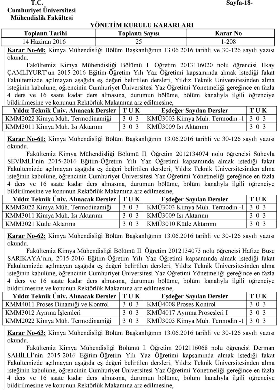 Isı Aktarımı 3 0 3 KMÜ3009 Isı Aktarımı 3 0 3 Karar No-61: Kimya Mühendisliği Bölüm Başkanlığının 13.06.2016 tarihli ve 30-126 sayılı yazısı Fakültemiz Kimya Mühendisliği Bölümü II.