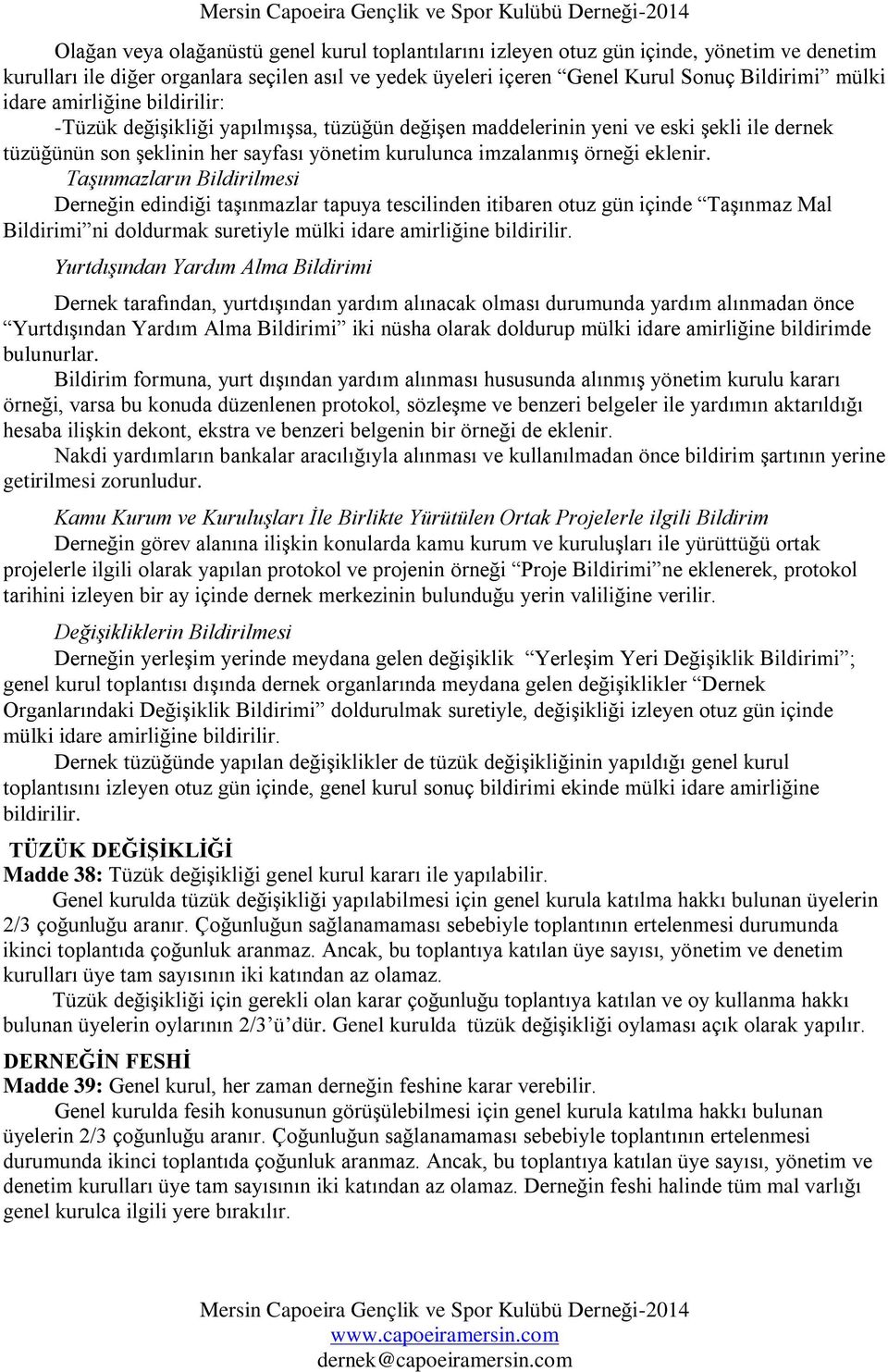 Taşınmazların Bildirilmesi Derneğin edindiği taşınmazlar tapuya tescilinden itibaren otuz gün içinde Taşınmaz Mal Bildirimi ni doldurmak suretiyle mülki idare amirliğine bildirilir.