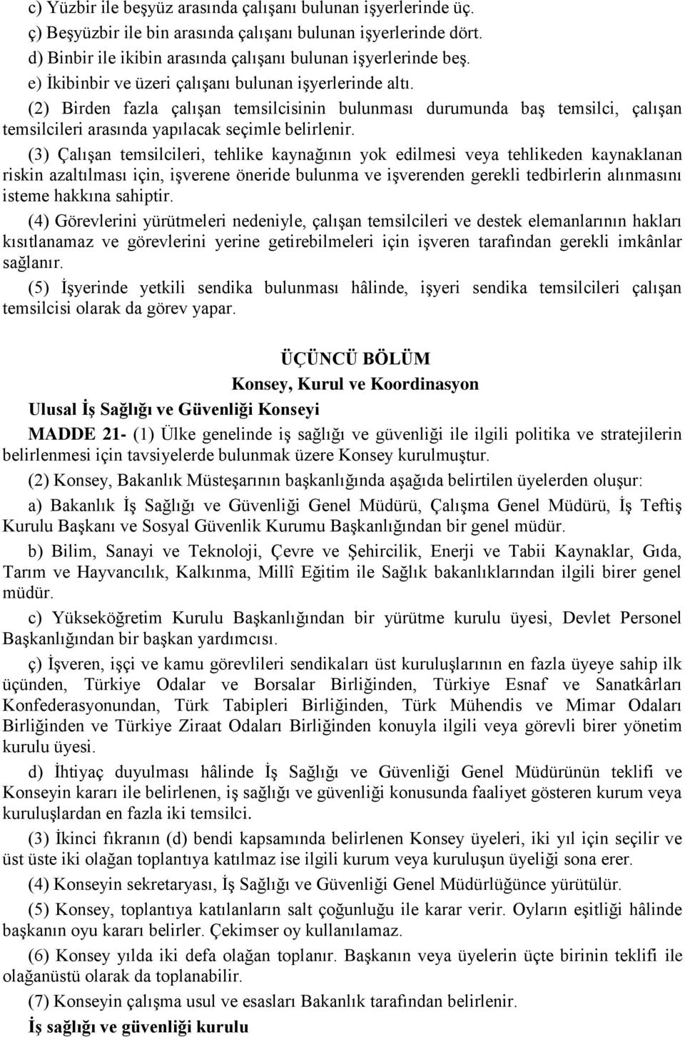 (3) Çalışan temsilcileri, tehlike kaynağının yok edilmesi veya tehlikeden kaynaklanan riskin azaltılması için, işverene öneride bulunma ve işverenden gerekli tedbirlerin alınmasını isteme hakkına