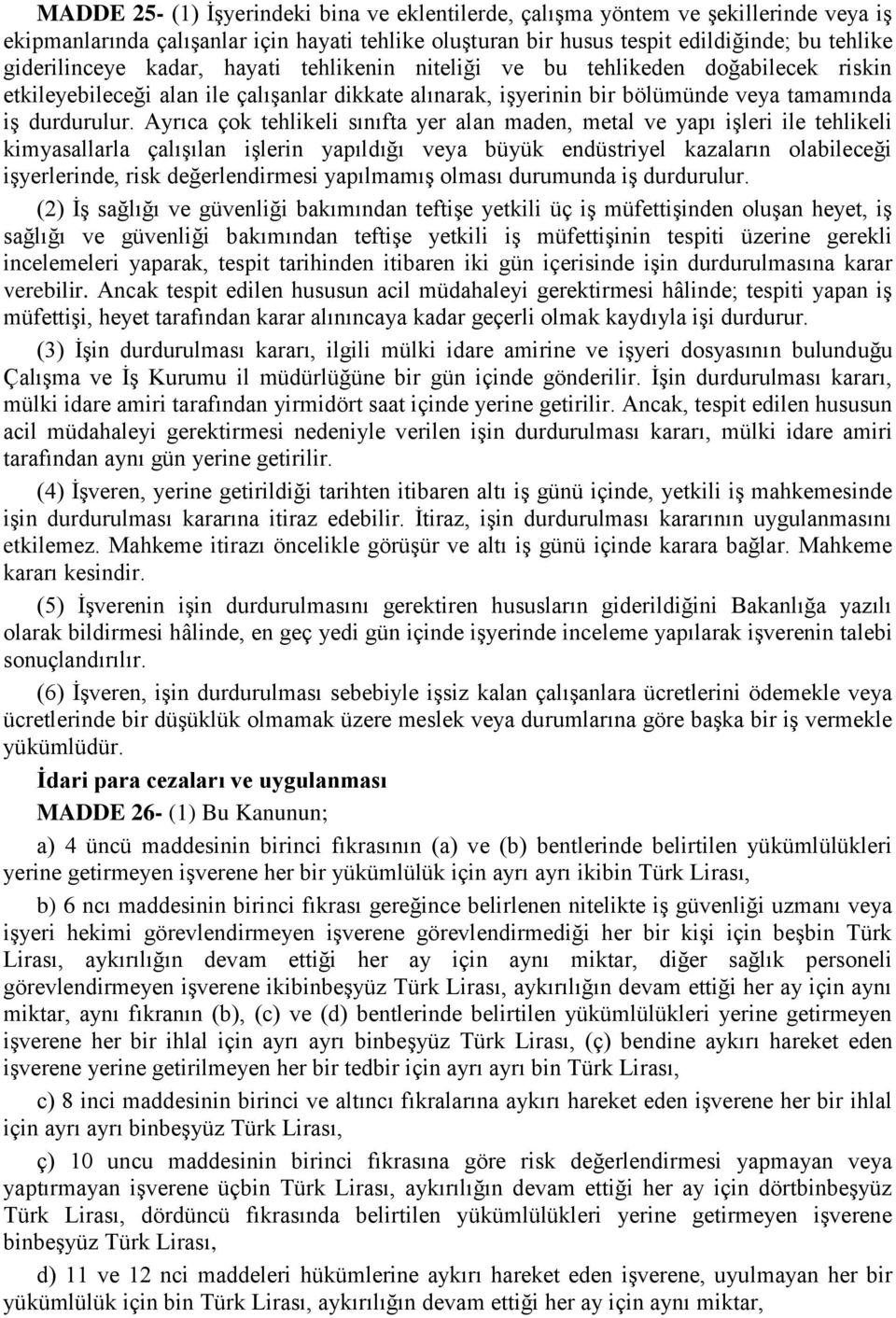 Ayrıca çok tehlikeli sınıfta yer alan maden, metal ve yapı işleri ile tehlikeli kimyasallarla çalışılan işlerin yapıldığı veya büyük endüstriyel kazaların olabileceği işyerlerinde, risk