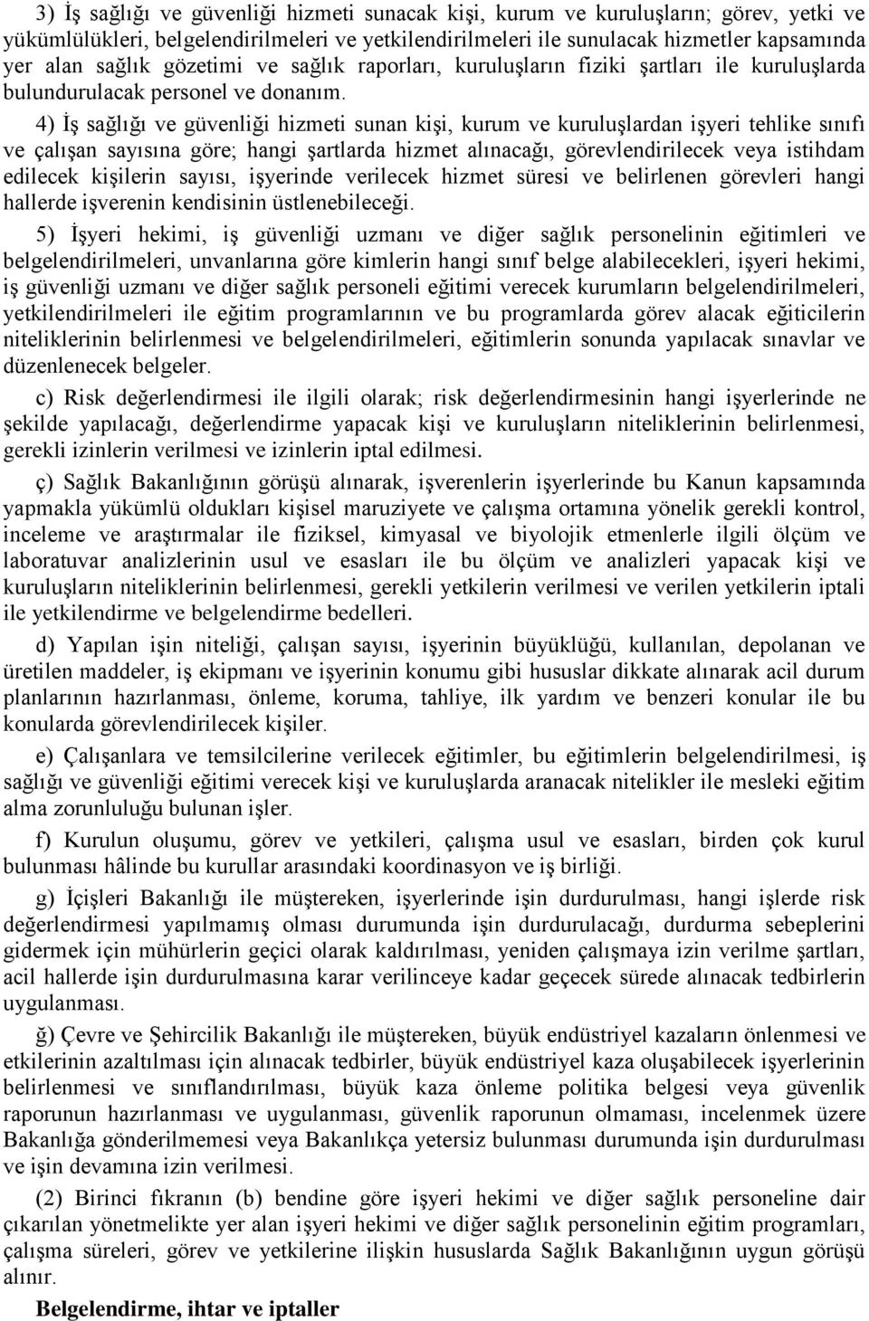 4) İş sağlığı ve güvenliği hizmeti sunan kişi, kurum ve kuruluşlardan işyeri tehlike sınıfı ve çalışan sayısına göre; hangi şartlarda hizmet alınacağı, görevlendirilecek veya istihdam edilecek