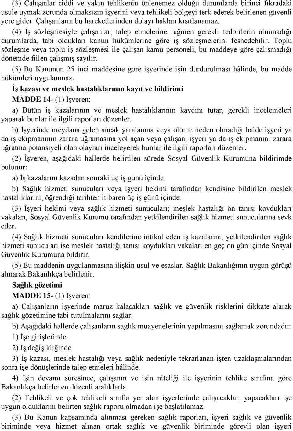 (4) İş sözleşmesiyle çalışanlar, talep etmelerine rağmen gerekli tedbirlerin alınmadığı durumlarda, tabi oldukları kanun hükümlerine göre iş sözleşmelerini feshedebilir.