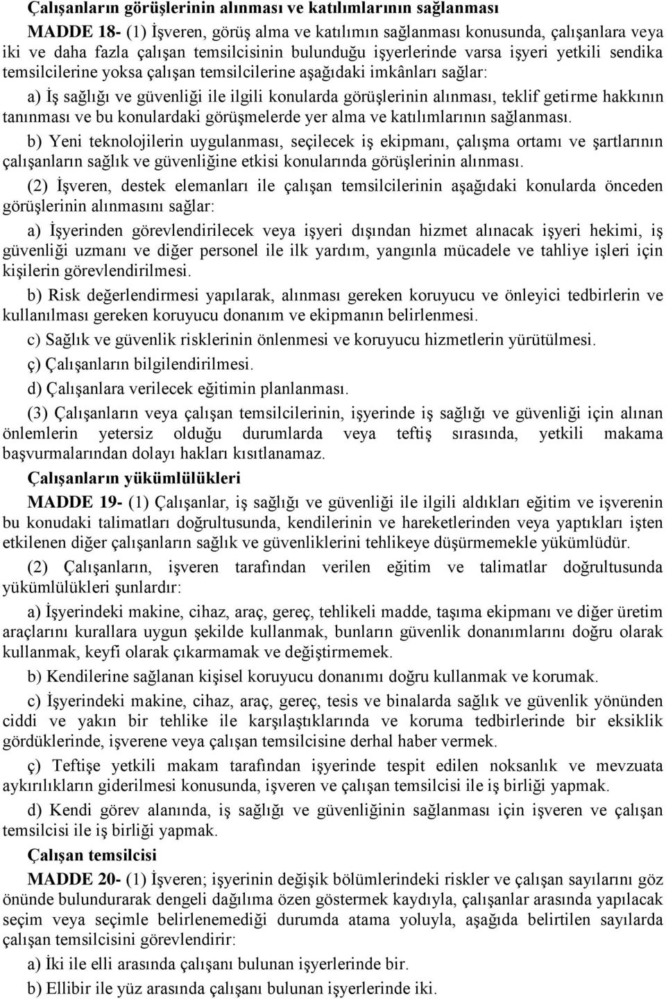 hakkının tanınması ve bu konulardaki görüşmelerde yer alma ve katılımlarının sağlanması.