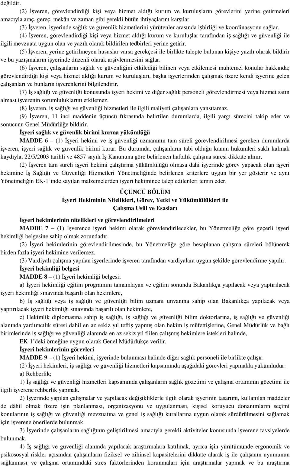 (4) İşveren, görevlendirdiği kişi veya hizmet aldığı kurum ve kuruluşlar tarafından iş sağlığı ve güvenliği ile ilgili mevzuata uygun olan ve yazılı olarak bildirilen tedbirleri yerine getirir.