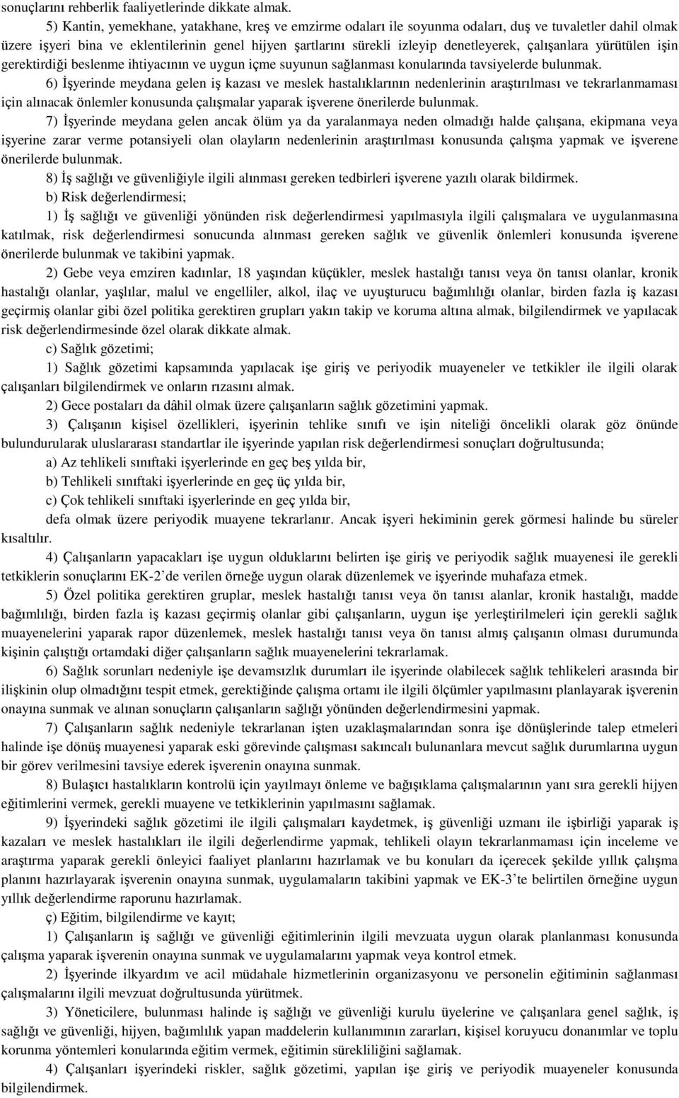 çalışanlara yürütülen işin gerektirdiği beslenme ihtiyacının ve uygun içme suyunun sağlanması konularında tavsiyelerde bulunmak.