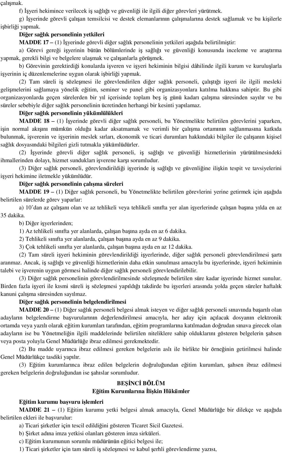 Diğer sağlık personelinin yetkileri MADDE 17 (1) İşyerinde görevli diğer sağlık personelinin yetkileri aşağıda belirtilmiştir: a) Görevi gereği işyerinin bütün bölümlerinde iş sağlığı ve güvenliği