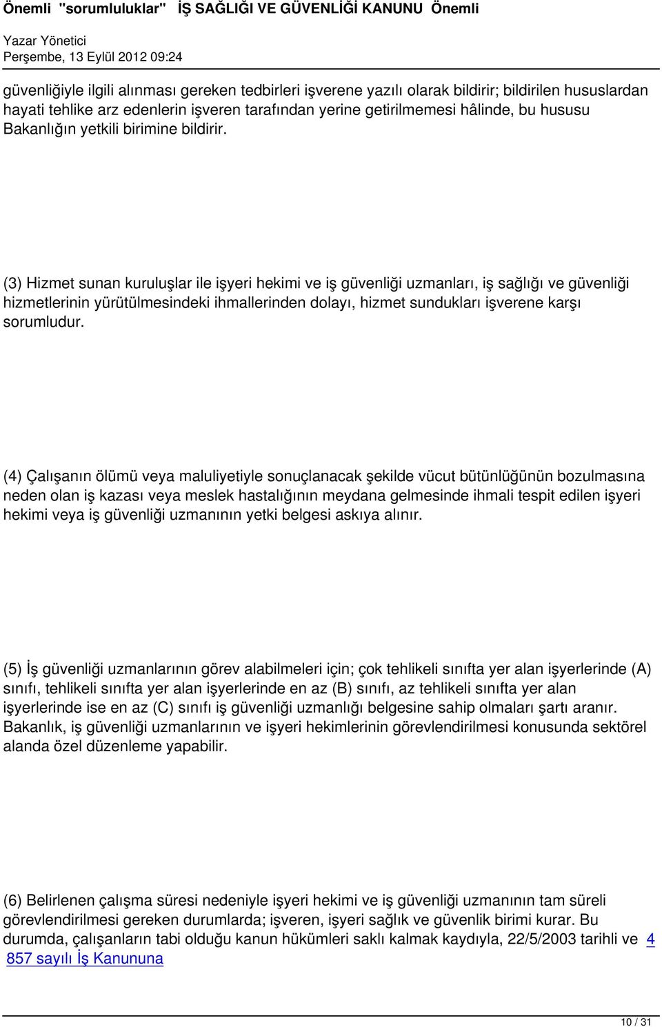 (3) Hizmet sunan kuruluşlar ile işyeri hekimi ve iş güvenliği uzmanları, iş sağlığı ve güvenliği hizmetlerinin yürütülmesindeki ihmallerinden dolayı, hizmet sundukları işverene karşı sorumludur.