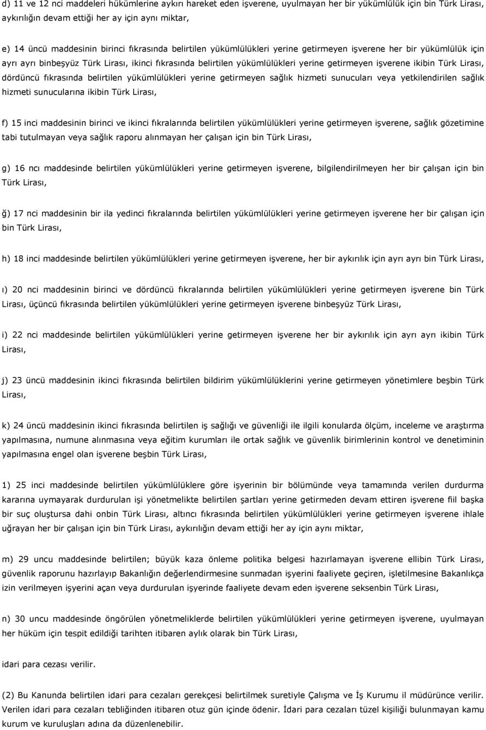 Türk Lirası, dördüncü fıkrasında belirtilen yükümlülükleri yerine getirmeyen sağlık hizmeti sunucuları veya yetkilendirilen sağlık hizmeti sunucularına ikibin Türk Lirası, f) 15 inci maddesinin