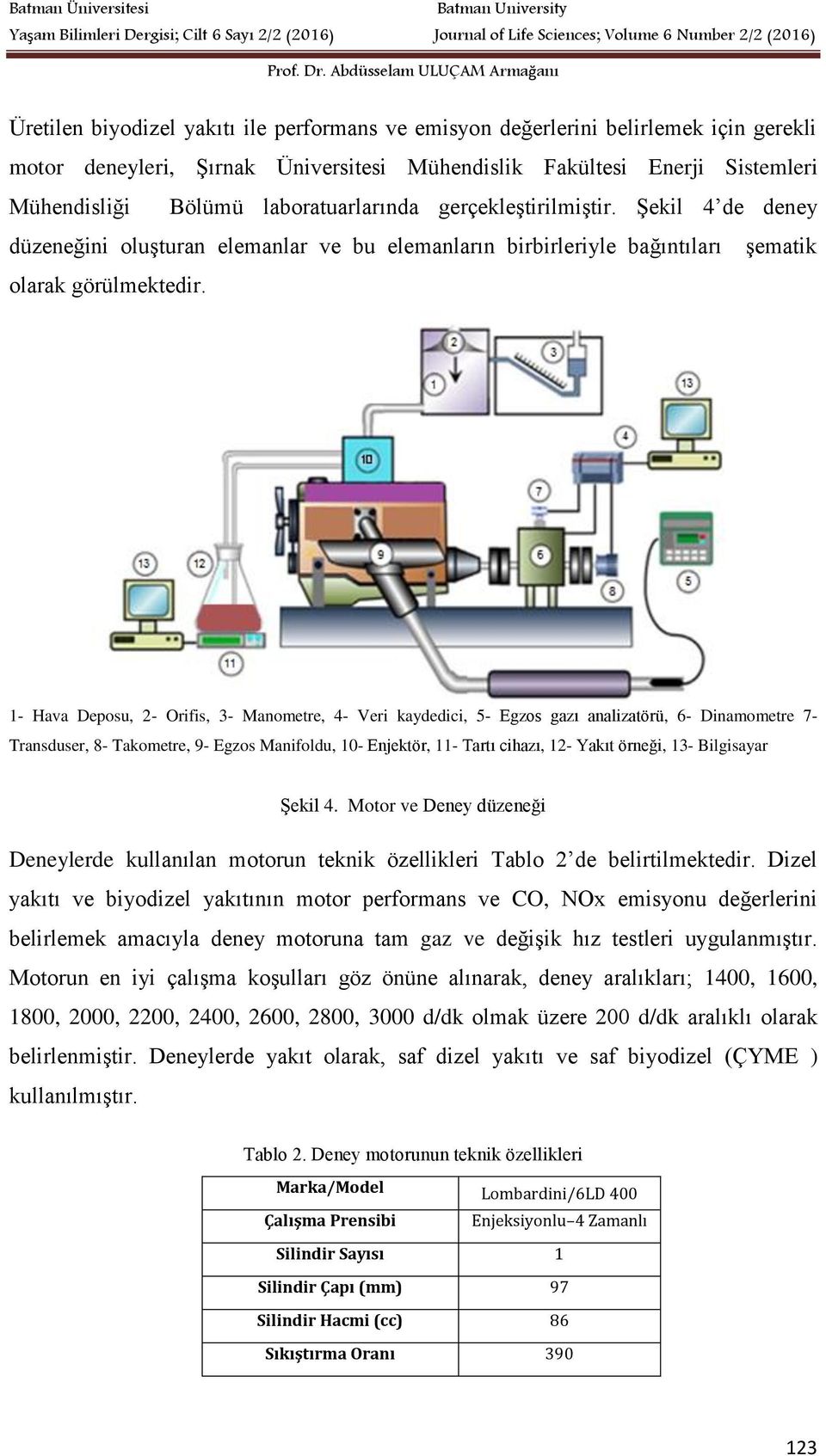 1- Hava Deposu, 2- Orifis, 3- Manometre, 4- Veri kaydedici, 5- Egzos gazı analizatörü, 6- Dinamometre 7- Transduser, 8- Takometre, 9- Egzos Manifoldu, 10- Enjektör, 11- Tartı cihazı, 12- Yakıt