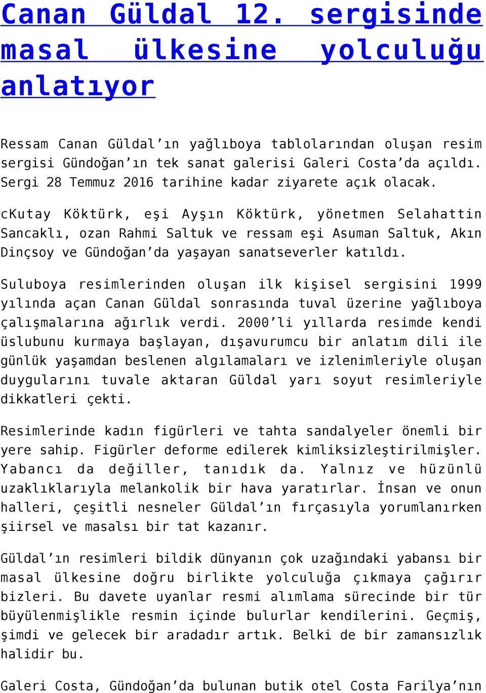 ckutay Köktürk, eşi Ayşın Köktürk, yönetmen Selahattin Sancaklı, ozan Rahmi Saltuk ve ressam eşi Asuman Saltuk, Akın Dinçsoy ve Gündoğan da yaşayan sanatseverler katıldı.