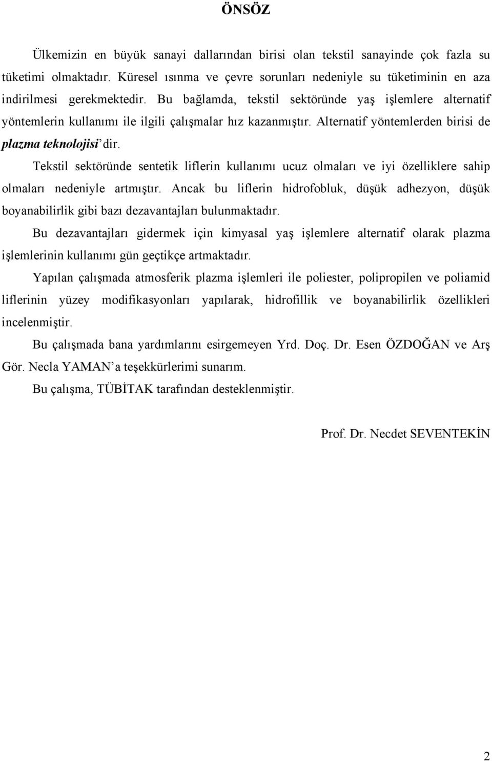 Tekstil sektöründe sentetik liflerin kullanımı ucuz olmaları ve iyi özelliklere sahip olmaları nedeniyle artmıştır.