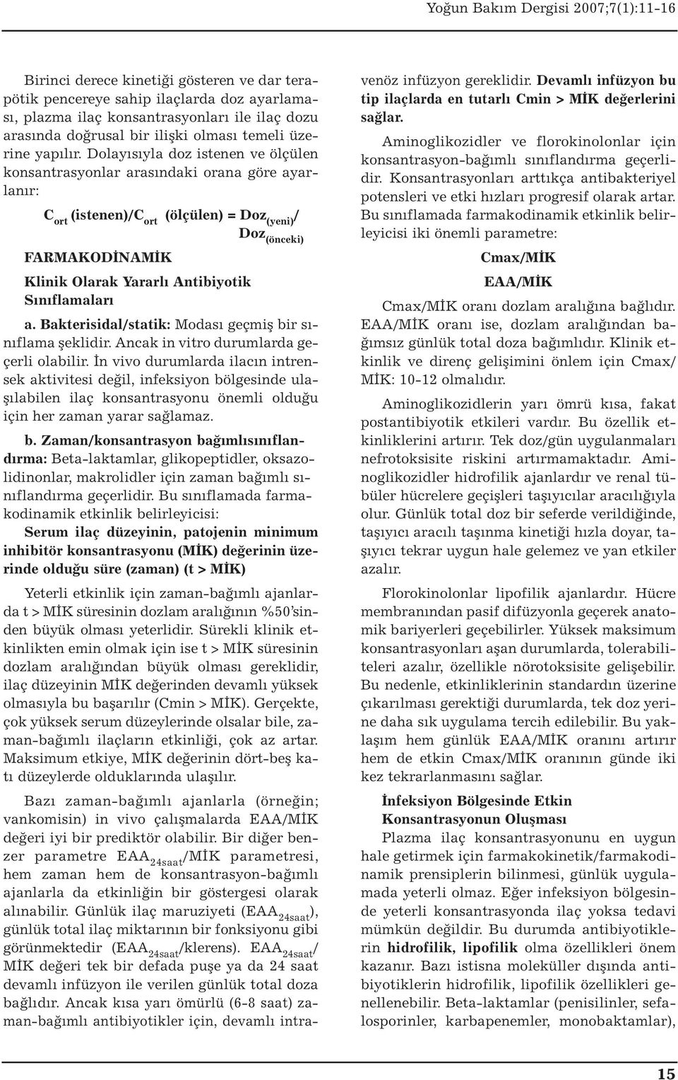 Sınıflamaları a. Bakterisidal/statik: Modası geçmiş bir sınıflama şeklidir. Ancak in vitro durumlarda geçerli olabilir.