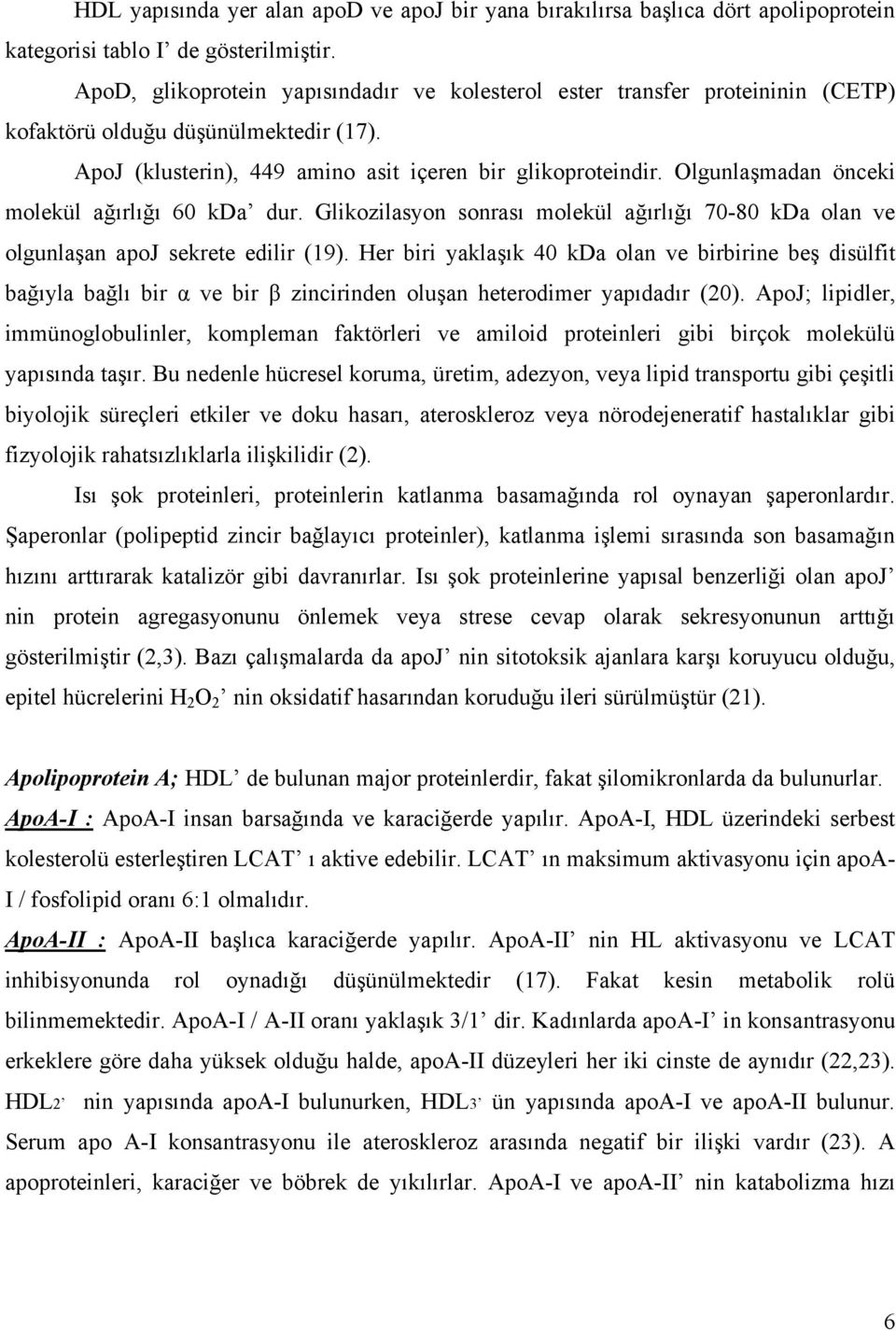 Olgunlaşmadan önceki molekül ağırlığı 60 kda dur. Glikozilasyon sonrası molekül ağırlığı 70-80 kda olan ve olgunlaşan apoj sekrete edilir (19).