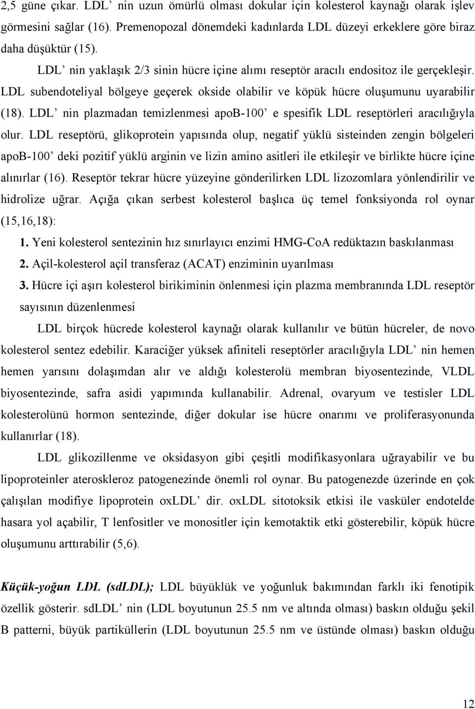 LDL nin plazmadan temizlenmesi apob-100 e spesifik LDL reseptörleri aracılığıyla olur.