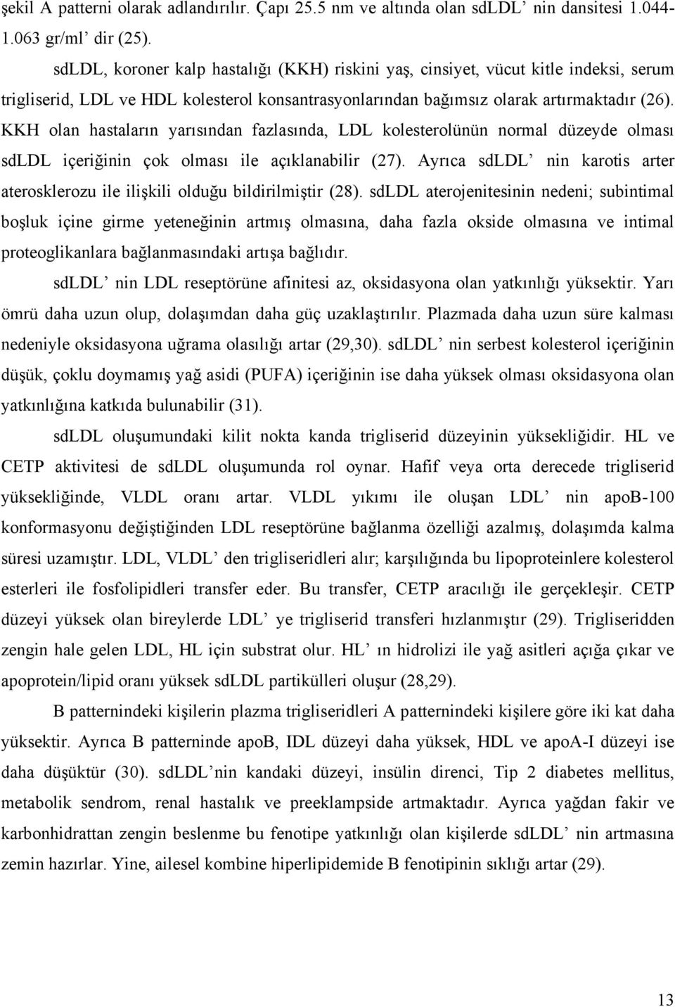 KKH olan hastaların yarısından fazlasında, LDL kolesterolünün normal düzeyde olması sdldl içeriğinin çok olması ile açıklanabilir (27).