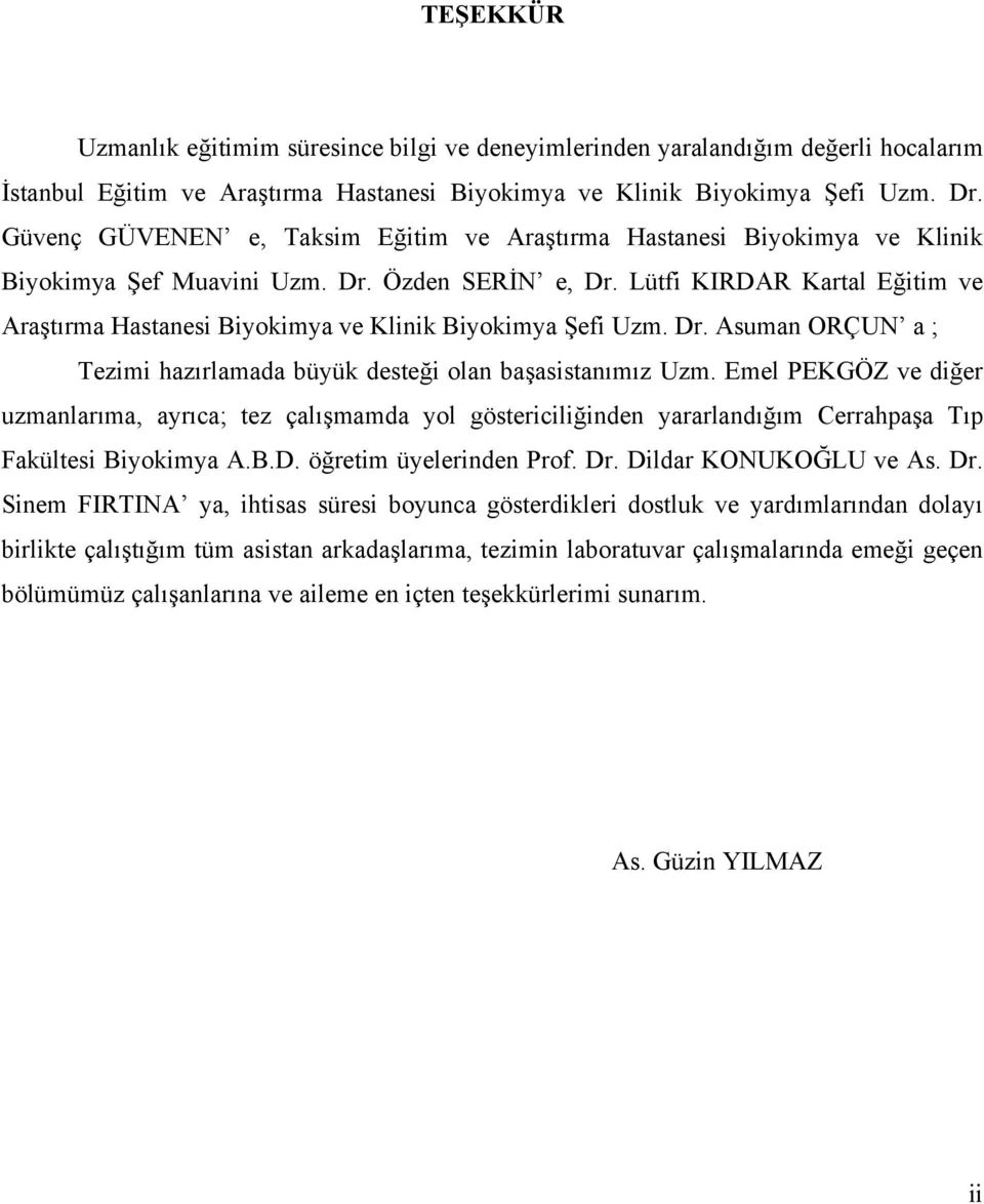 Lütfi KIRDAR Kartal Eğitim ve Araştırma Hastanesi Biyokimya ve Klinik Biyokimya Şefi Uzm. Dr. Asuman ORÇUN a ; Tezimi hazırlamada büyük desteği olan başasistanımız Uzm.