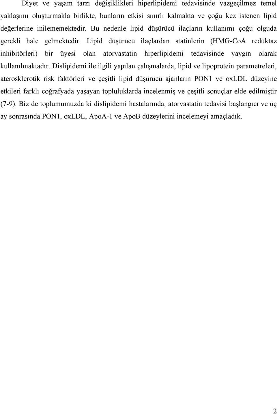 Lipid düşürücü ilaçlardan statinlerin (HMG-CoA redüktaz inhibitörleri) bir üyesi olan atorvastatin hiperlipidemi tedavisinde yaygın olarak kullanılmaktadır.