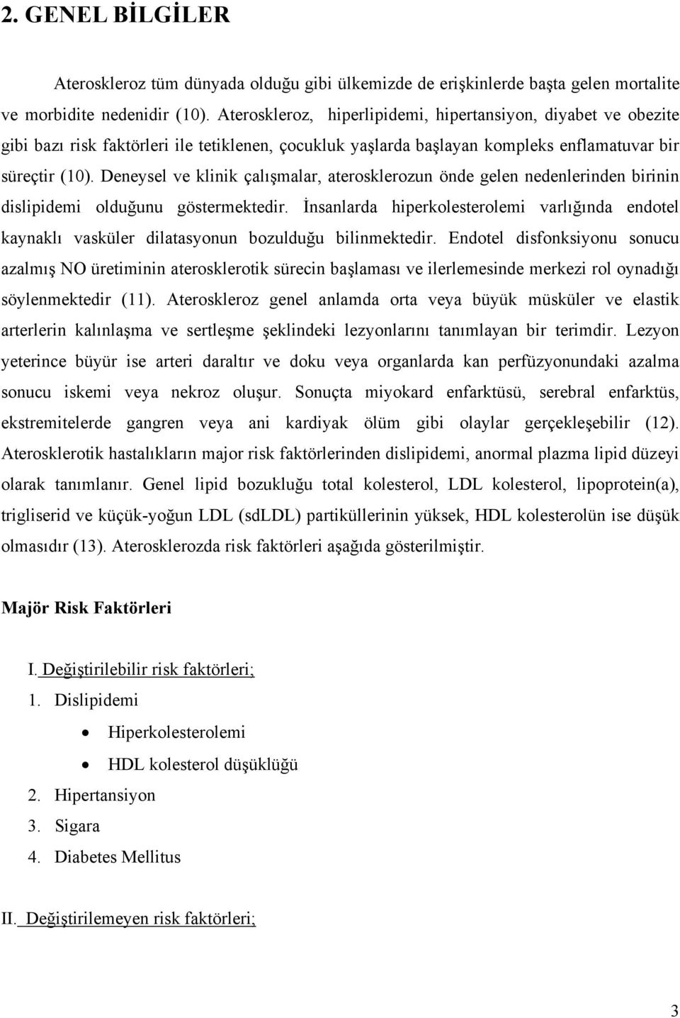 Deneysel ve klinik çalışmalar, aterosklerozun önde gelen nedenlerinden birinin dislipidemi olduğunu göstermektedir.