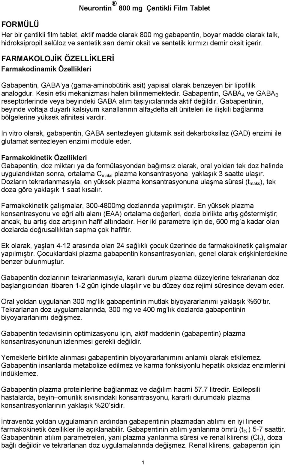 oksit ve sentetik kırmızı demir oksit içerir. FARMAKOLOJİK ÖZELLİKLERİ Farmakodinamik Özellikleri Gabapentin, GABA ya (gama-aminobütirik asit) yapısal olarak benzeyen bir lipofilik analogdur.