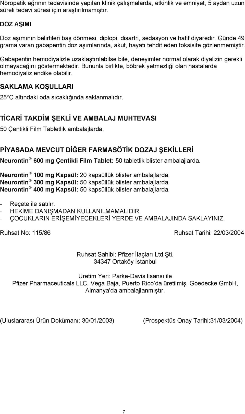 Gabapentin hemodiyalizle uzaklaştırılabilse bile, deneyimler normal olarak diyalizin gerekli olmayacağını göstermektedir.