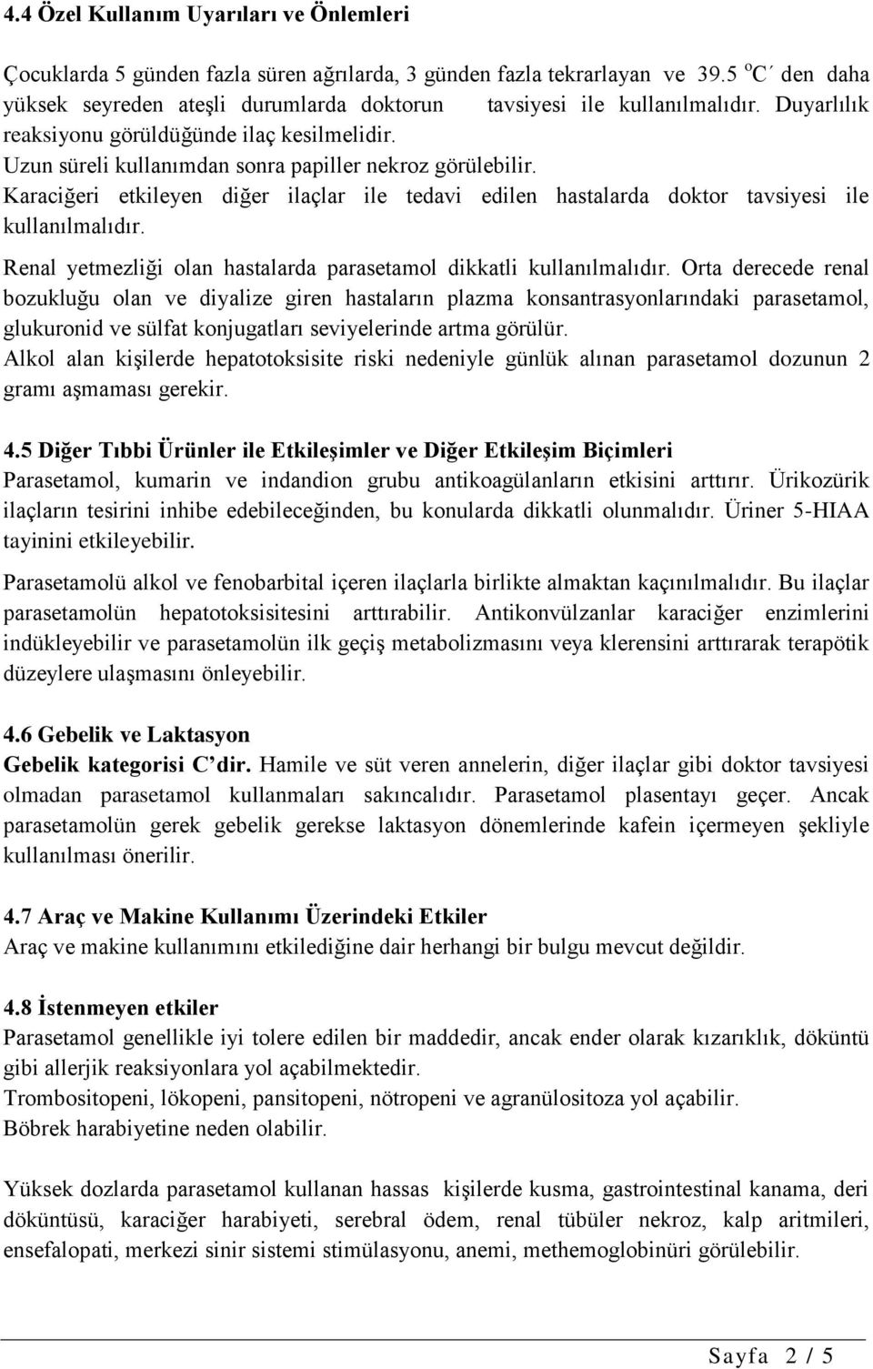 Uzun süreli kullanımdan sonra papiller nekroz görülebilir. Karaciğeri etkileyen diğer ilaçlar ile tedavi edilen hastalarda doktor tavsiyesi ile kullanılmalıdır.